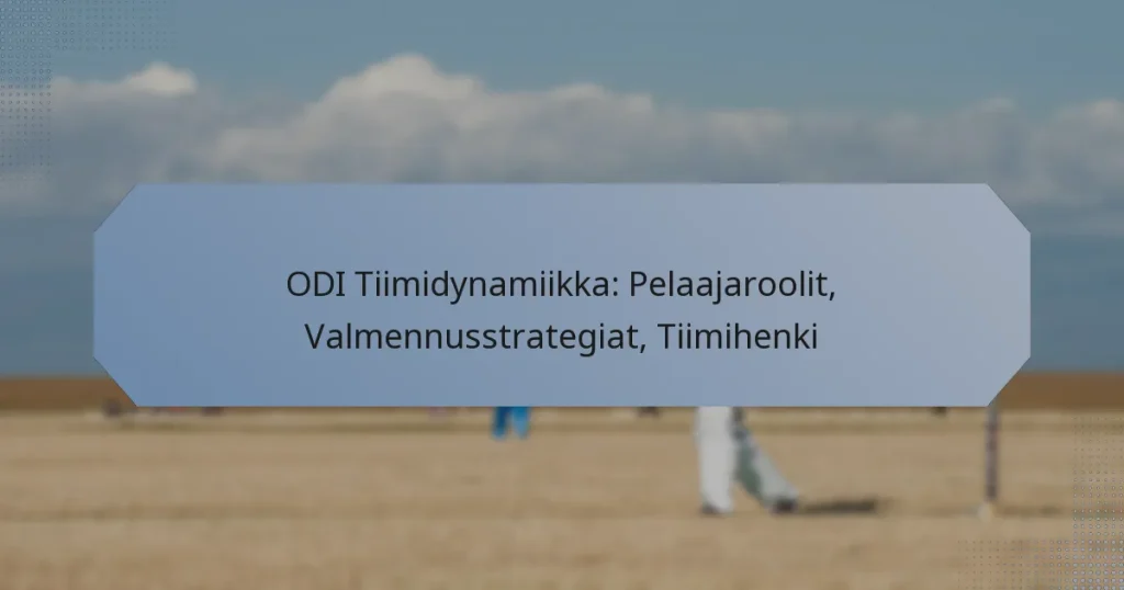 ODI Tiimidynamiikka: Pelaajaroolit, Valmennusstrategiat, Tiimihenki