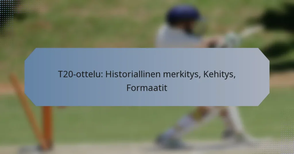 T20-ottelu: Historiallinen merkitys, Kehitys, Formaatit
