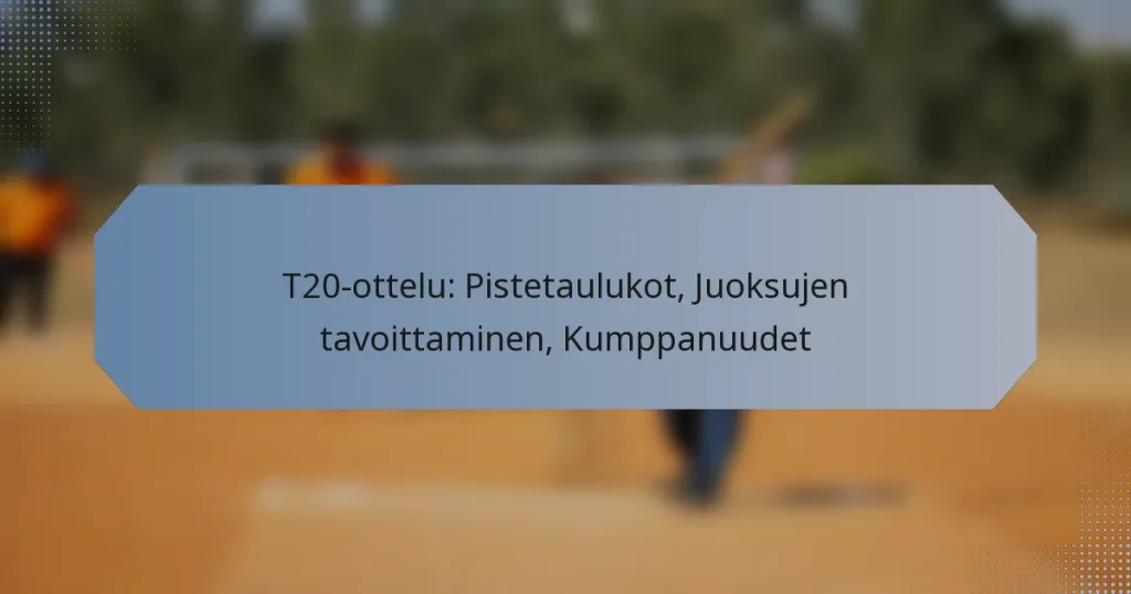 T20-ottelu: Pistetaulukot, Juoksujen tavoittaminen, Kumppanuudet
