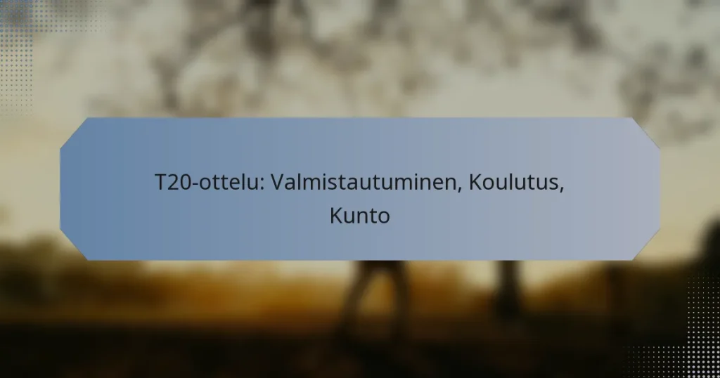 T20-ottelu: Valmistautuminen, Koulutus, Kunto