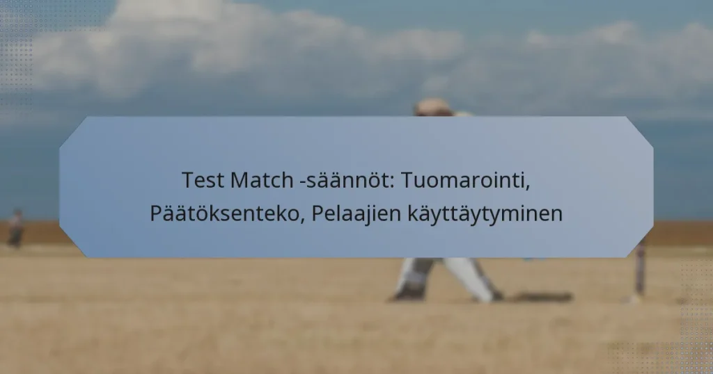 Test Match -säännöt: Tuomarointi, Päätöksenteko, Pelaajien käyttäytyminen
