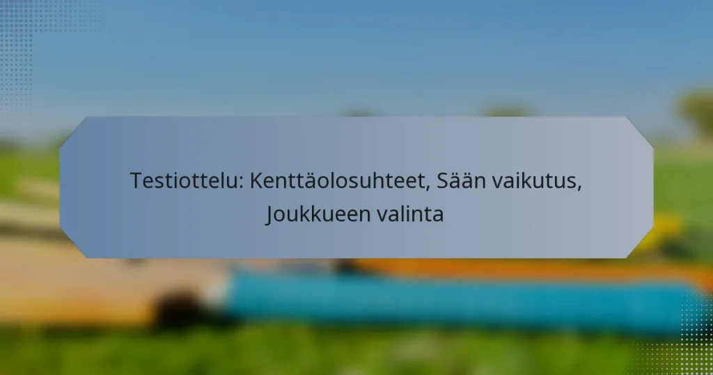 Testiottelu: Kenttäolosuhteet, Sään vaikutus, Joukkueen valinta