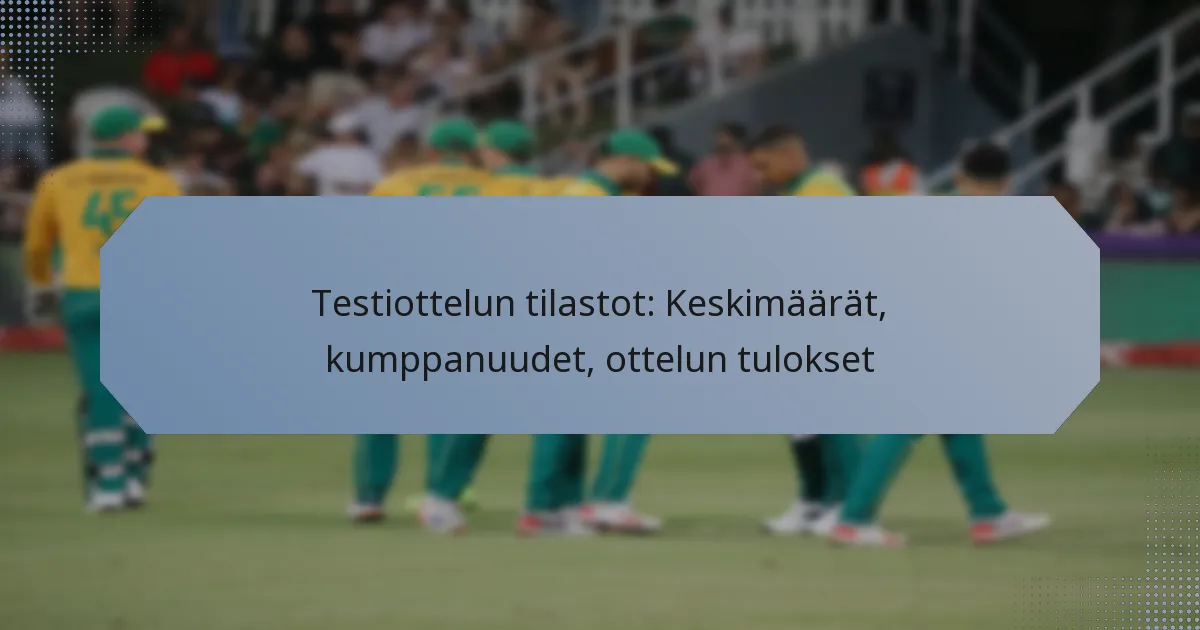 Testiottelun tilastot: Keskimäärät, kumppanuudet, ottelun tulokset