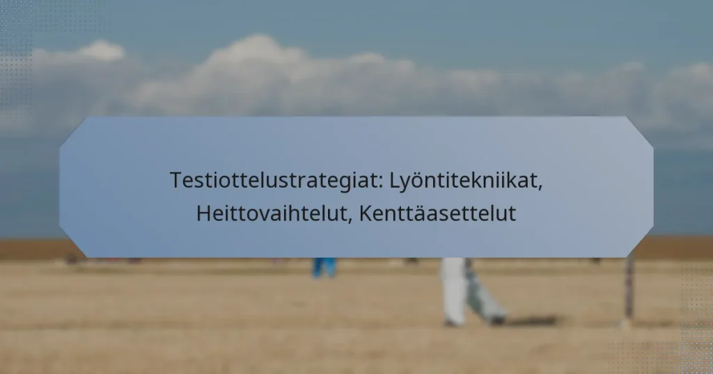 Testiottelustrategiat: Lyöntitekniikat, Heittovaihtelut, Kenttäasettelut