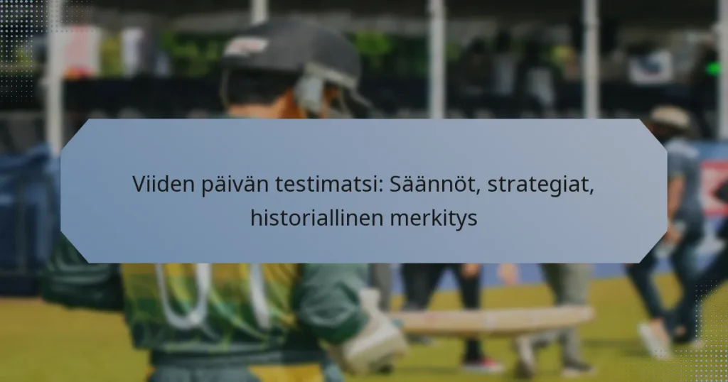 Viiden päivän testimatsi: Säännöt, strategiat, historiallinen merkitys