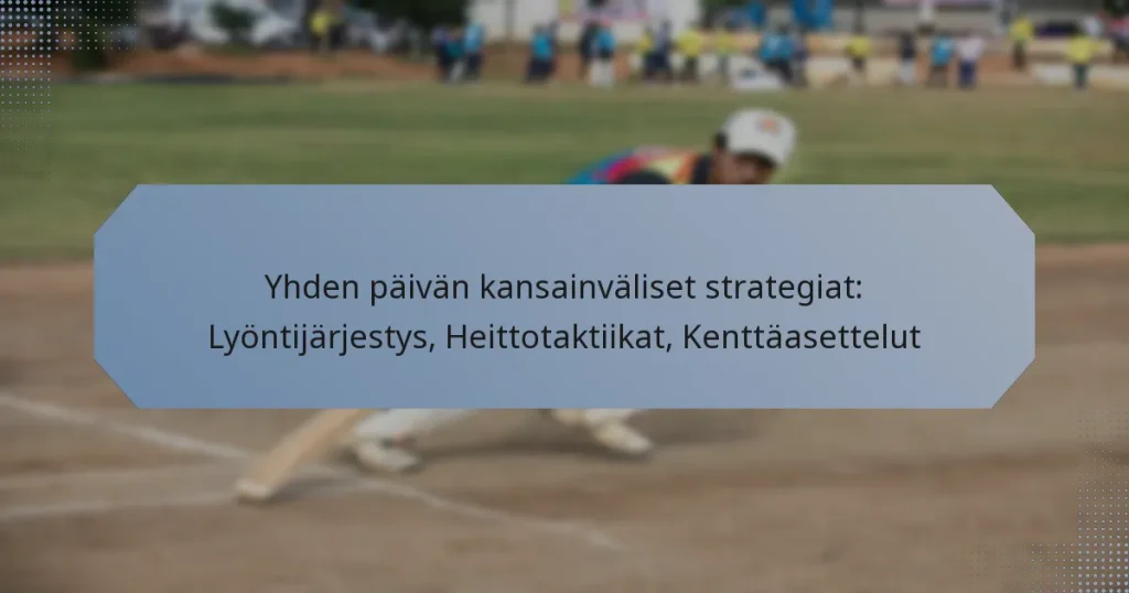 Yhden päivän kansainväliset strategiat: Lyöntijärjestys, Heittotaktiikat, Kenttäasettelut