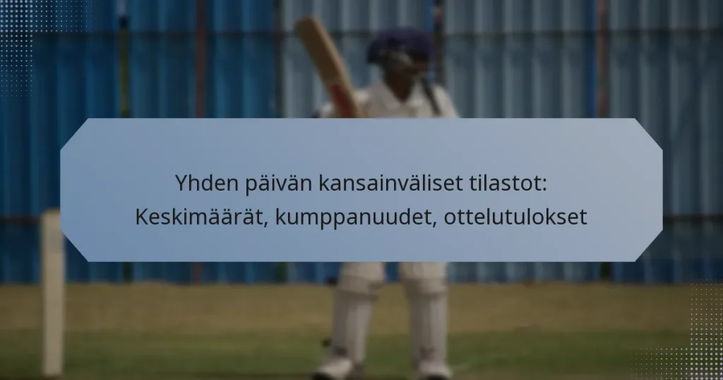 Yhden päivän kansainväliset tilastot: Keskimäärät, kumppanuudet, ottelutulokset
