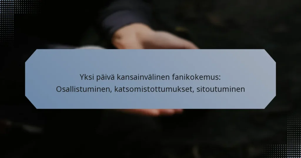 Yksi päivä kansainvälinen fanikokemus: Osallistuminen, katsomistottumukset, sitoutuminen