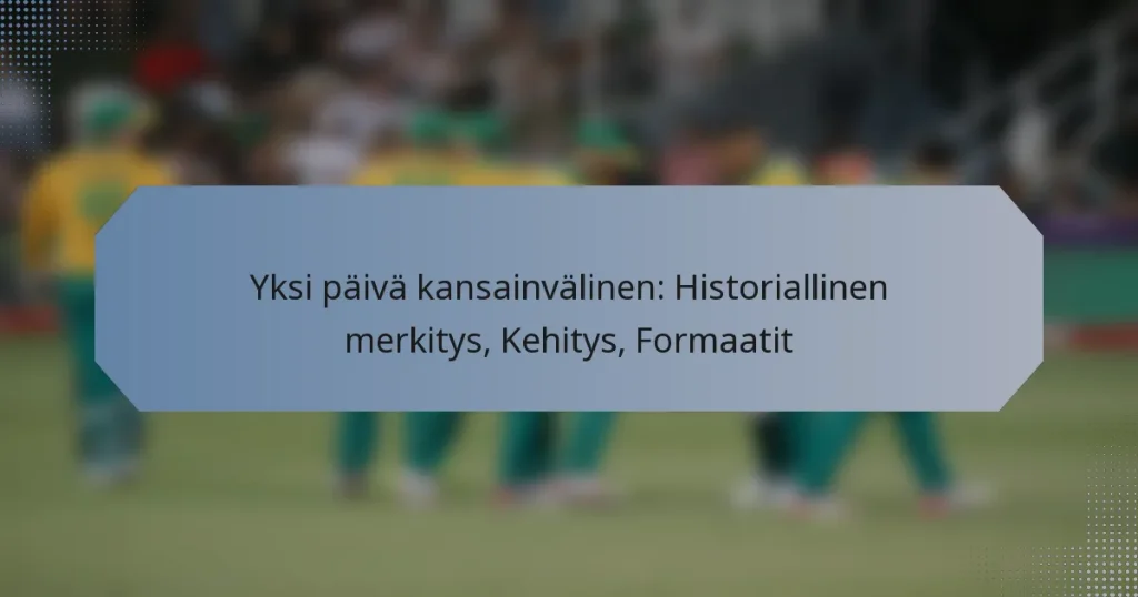 Yksi päivä kansainvälinen: Historiallinen merkitys, Kehitys, Formaatit