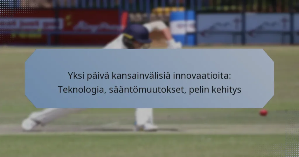 Yksi päivä kansainvälisiä innovaatioita: Teknologia, sääntömuutokset, pelin kehitys
