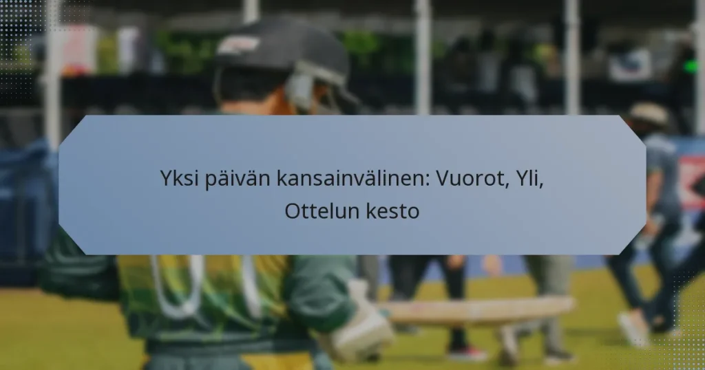 Yksi päivän kansainvälinen: Vuorot, Yli, Ottelun kesto