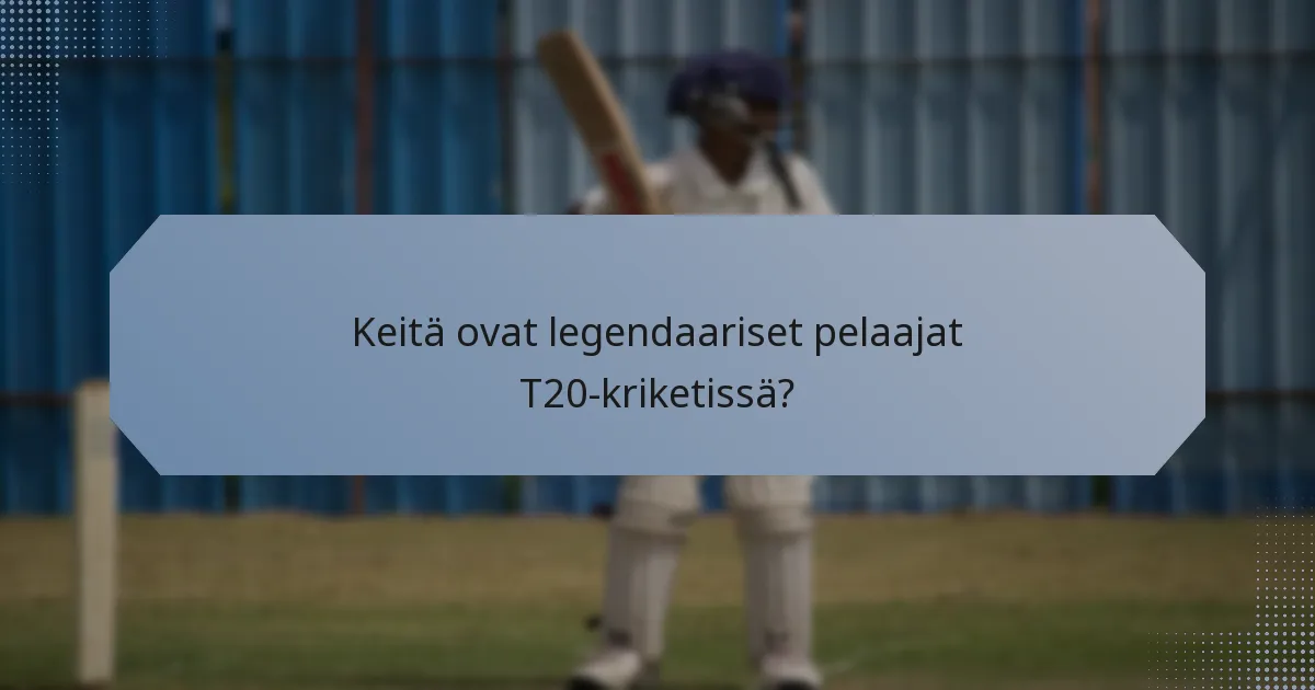 Keitä ovat legendaariset pelaajat T20-kriketissä?