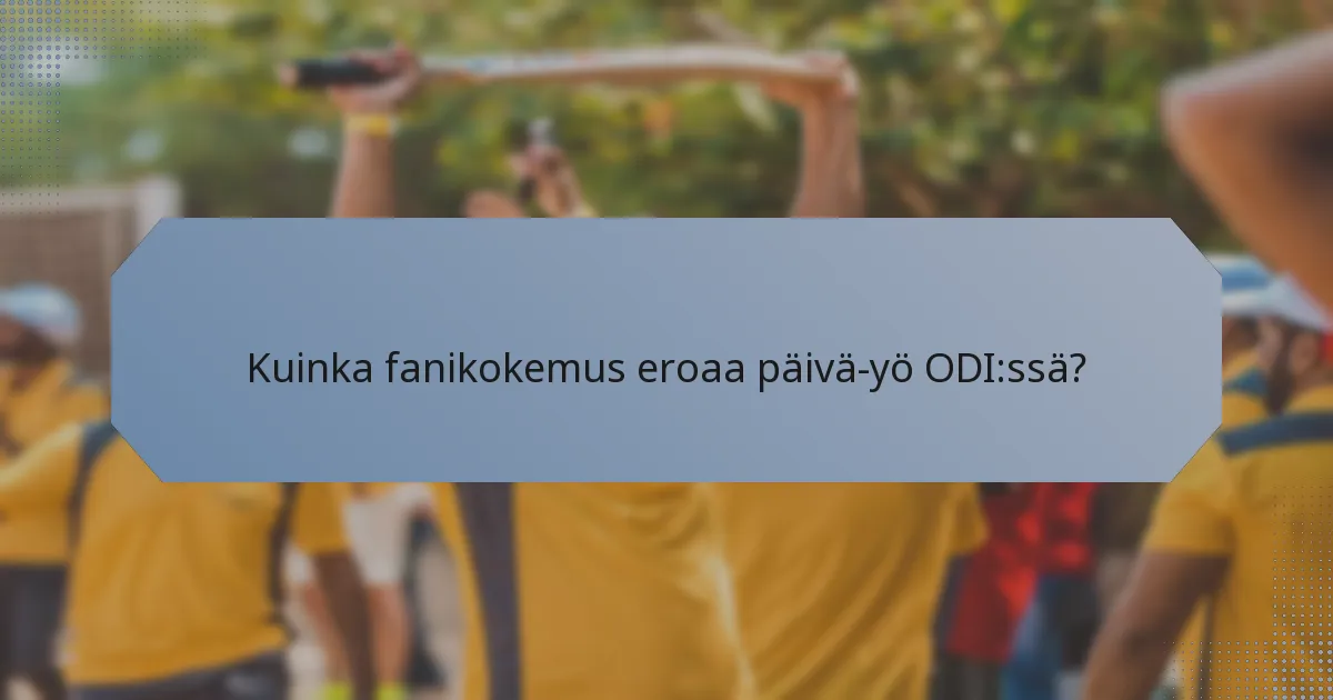 Kuinka fanikokemus eroaa päivä-yö ODI:ssä?
