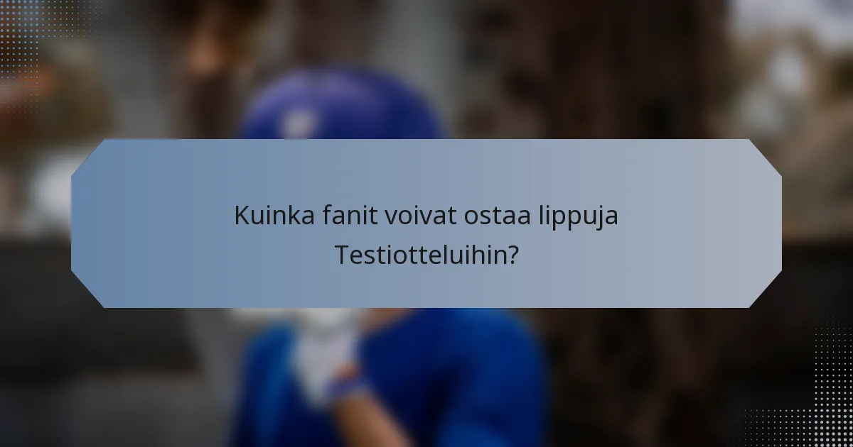 Kuinka fanit voivat ostaa lippuja Testiotteluihin?