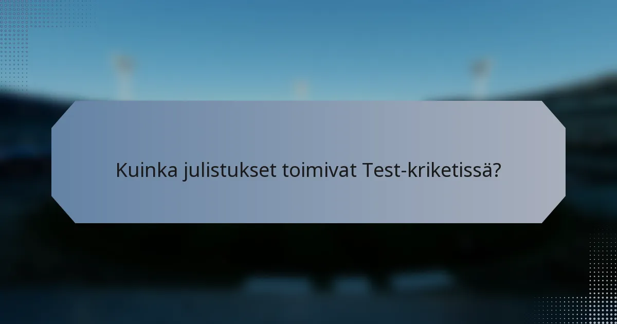 Kuinka julistukset toimivat Test-kriketissä?