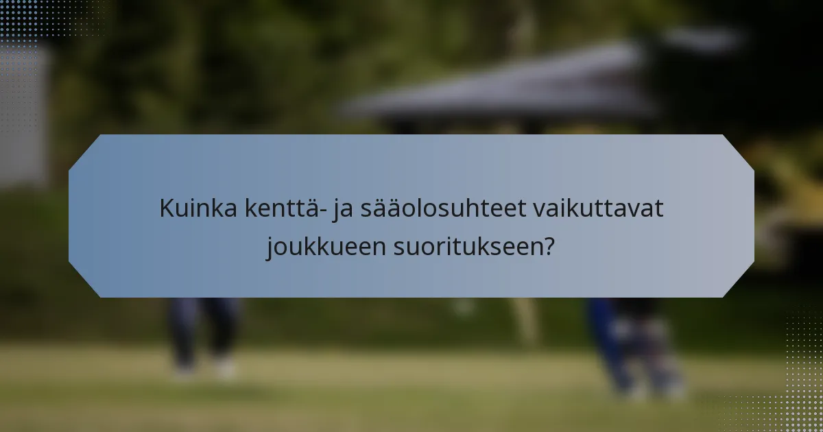 Kuinka kenttä- ja sääolosuhteet vaikuttavat joukkueen suoritukseen?