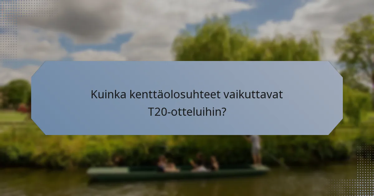 Kuinka kenttäolosuhteet vaikuttavat T20-otteluihin?