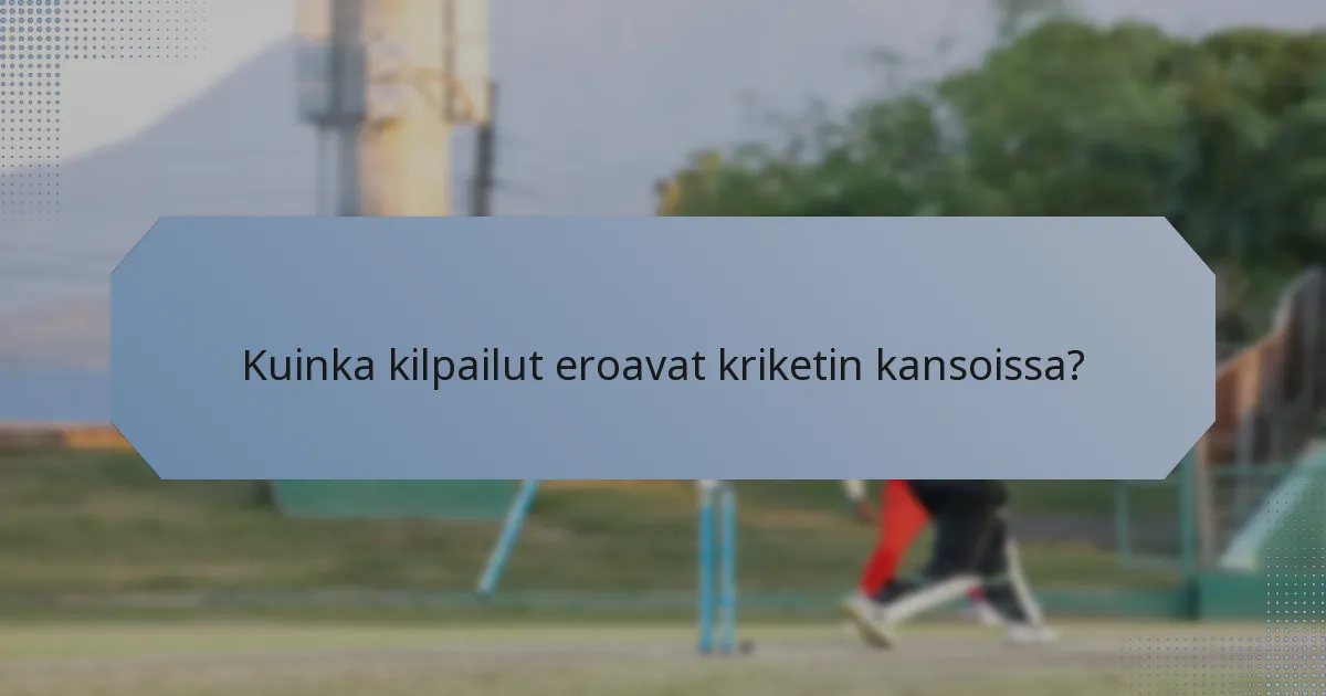 Kuinka kilpailut eroavat kriketin kansoissa?