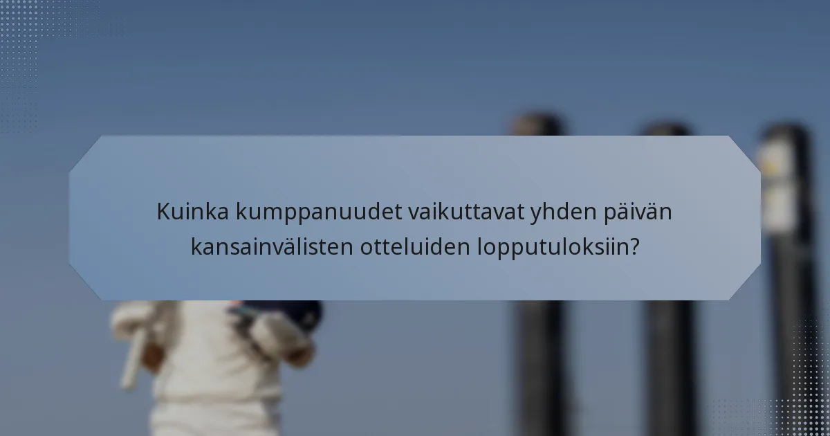 Kuinka kumppanuudet vaikuttavat yhden päivän kansainvälisten otteluiden lopputuloksiin?