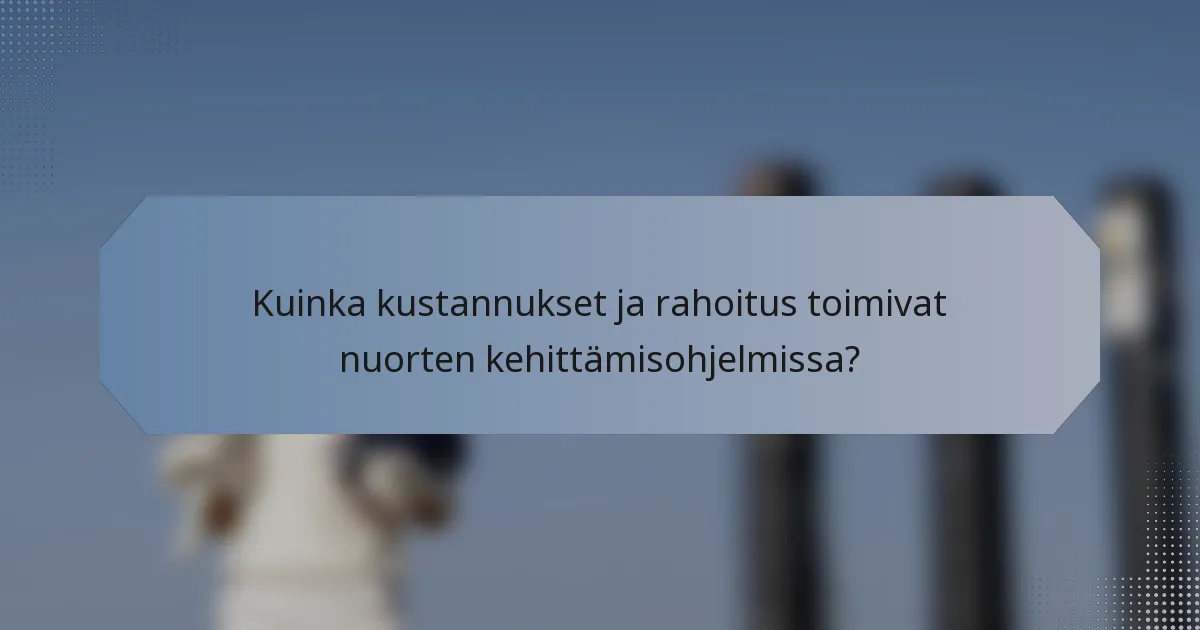 Kuinka kustannukset ja rahoitus toimivat nuorten kehittämisohjelmissa?