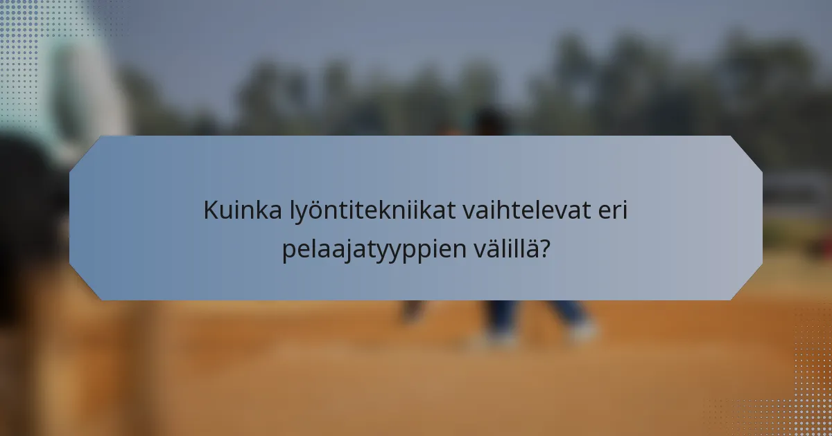 Kuinka lyöntitekniikat vaihtelevat eri pelaajatyyppien välillä?