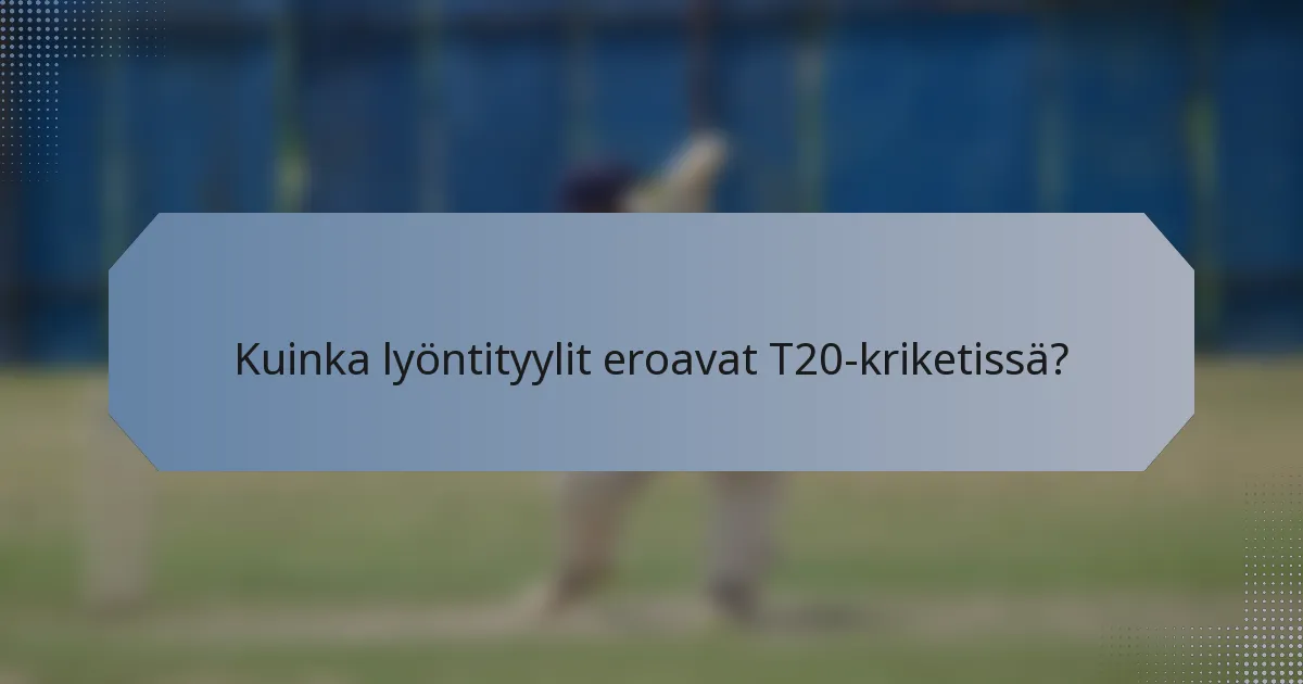 Kuinka lyöntityylit eroavat T20-kriketissä?