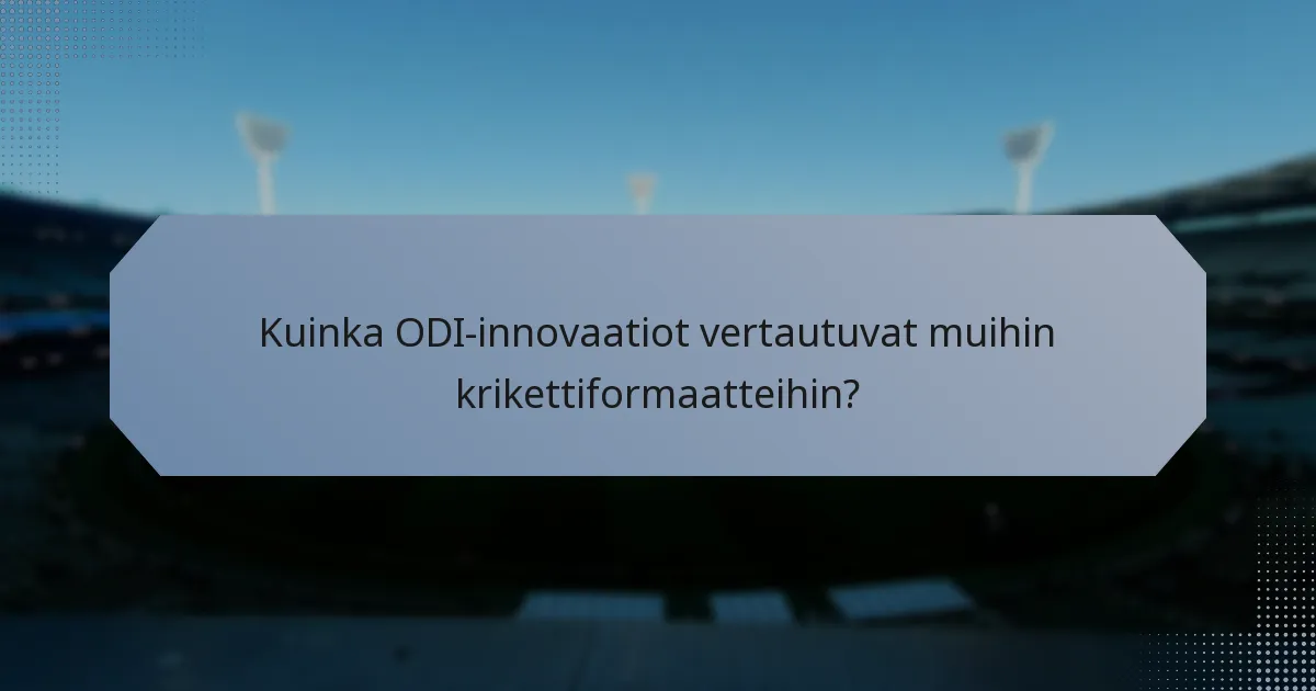 Kuinka ODI-innovaatiot vertautuvat muihin krikettiformaatteihin?