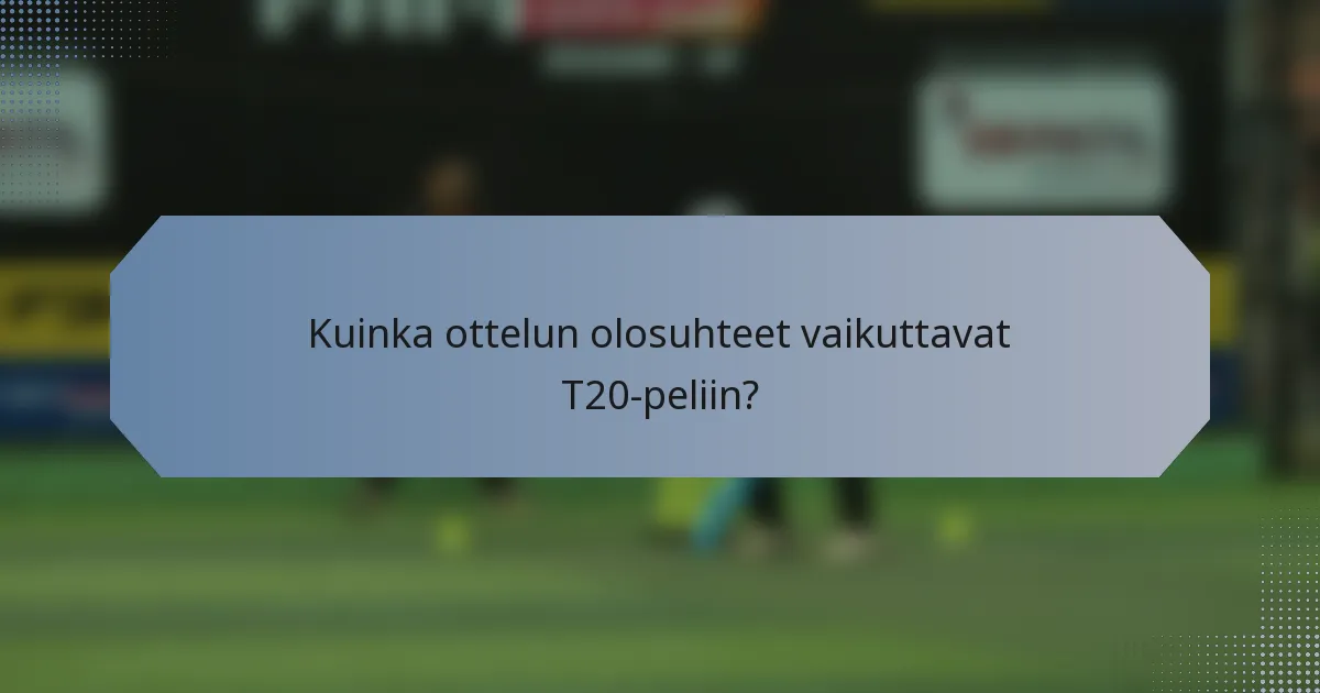 Kuinka ottelun olosuhteet vaikuttavat T20-peliin?