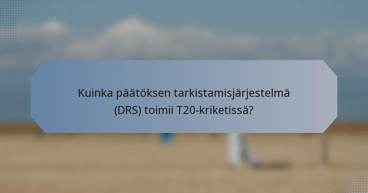 Kuinka päätöksen tarkistamisjärjestelmä (DRS) toimii T20-kriketissä?