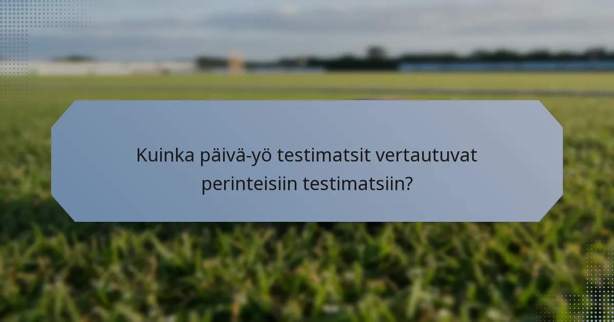 Kuinka päivä-yö testimatsit vertautuvat perinteisiin testimatsiin?