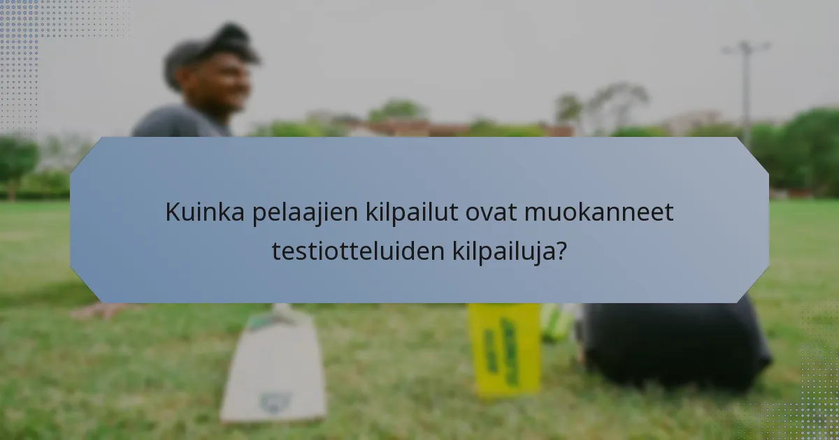 Kuinka pelaajien kilpailut ovat muokanneet testiotteluiden kilpailuja?