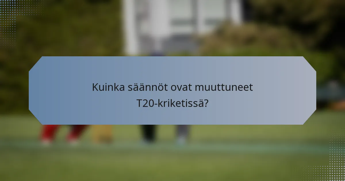 Kuinka säännöt ovat muuttuneet T20-kriketissä?