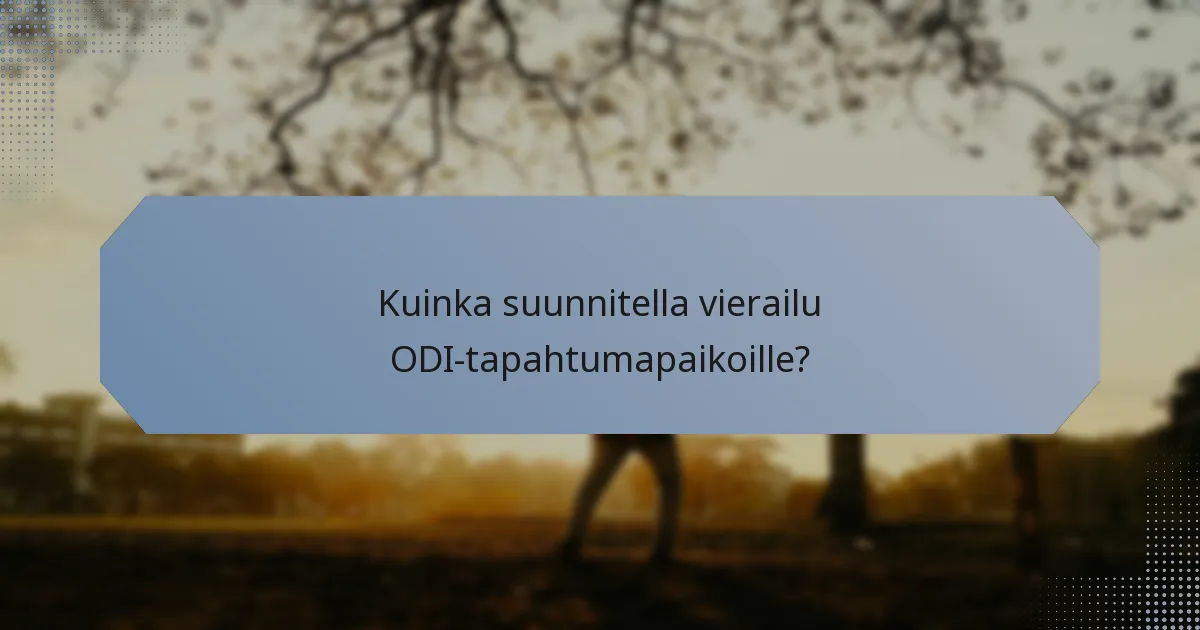 Kuinka suunnitella vierailu ODI-tapahtumapaikoille?