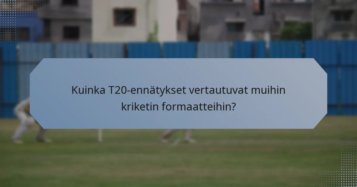 Kuinka T20-ennätykset vertautuvat muihin kriketin formaatteihin?