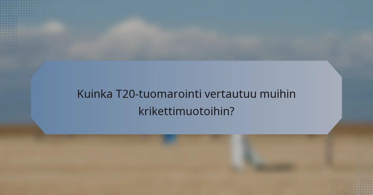 Kuinka T20-tuomarointi vertautuu muihin krikettimuotoihin?