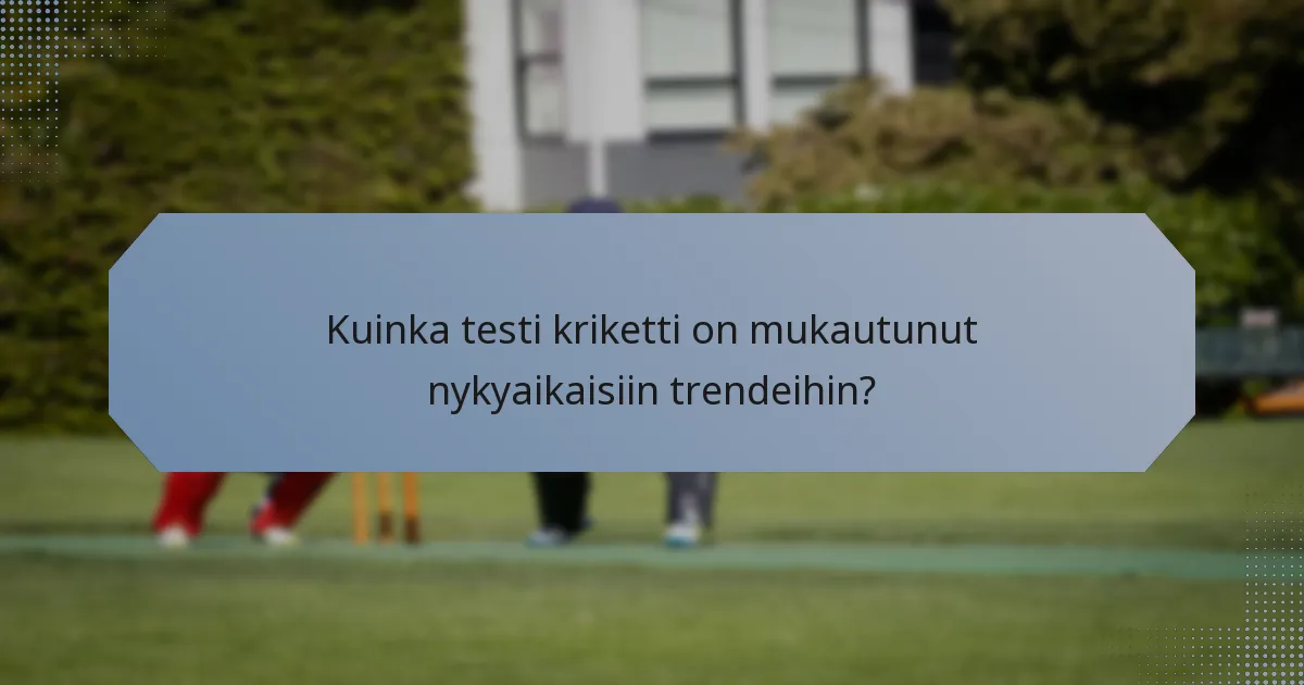 Kuinka testi kriketti on mukautunut nykyaikaisiin trendeihin?