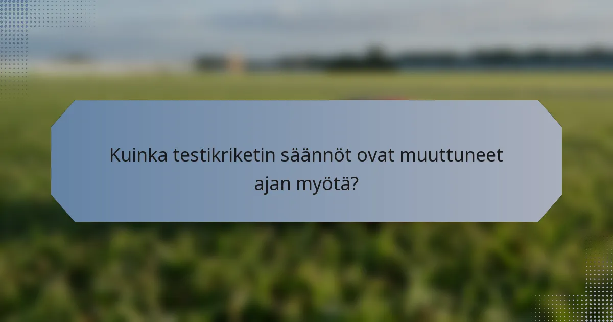 Kuinka testikriketin säännöt ovat muuttuneet ajan myötä?