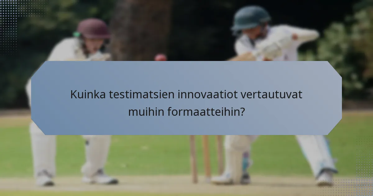 Kuinka testimatsien innovaatiot vertautuvat muihin formaatteihin?