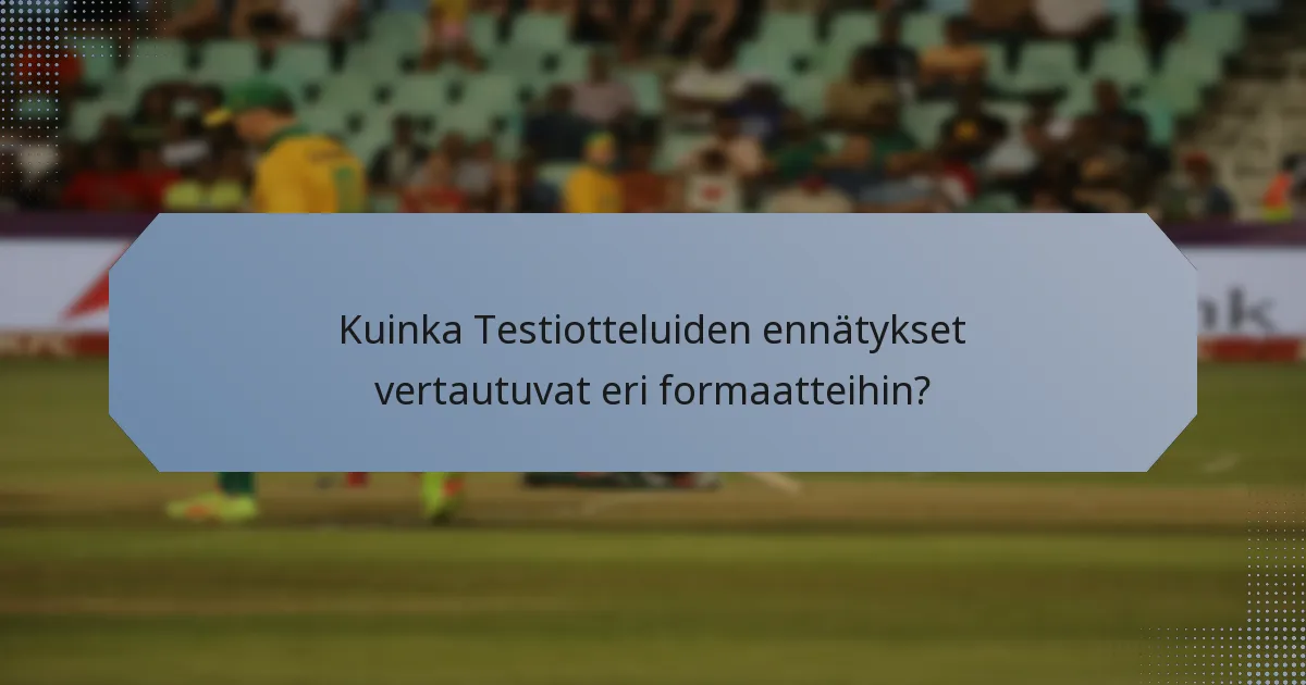 Kuinka Testiotteluiden ennätykset vertautuvat eri formaatteihin?