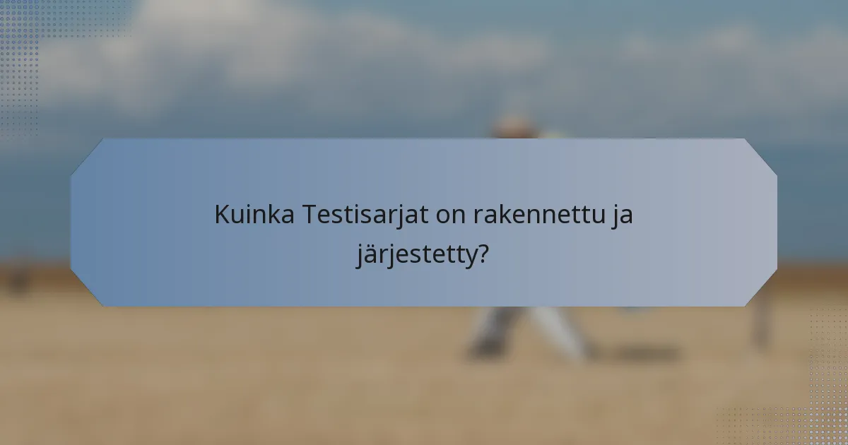 Kuinka Testisarjat on rakennettu ja järjestetty?