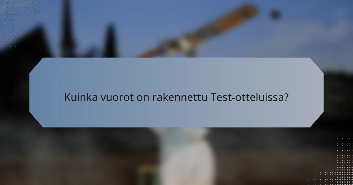 Kuinka vuorot on rakennettu Test-otteluissa?