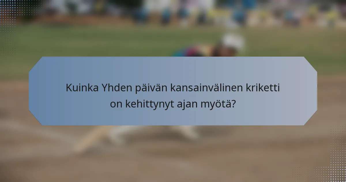 Kuinka Yhden päivän kansainvälinen kriketti on kehittynyt ajan myötä?