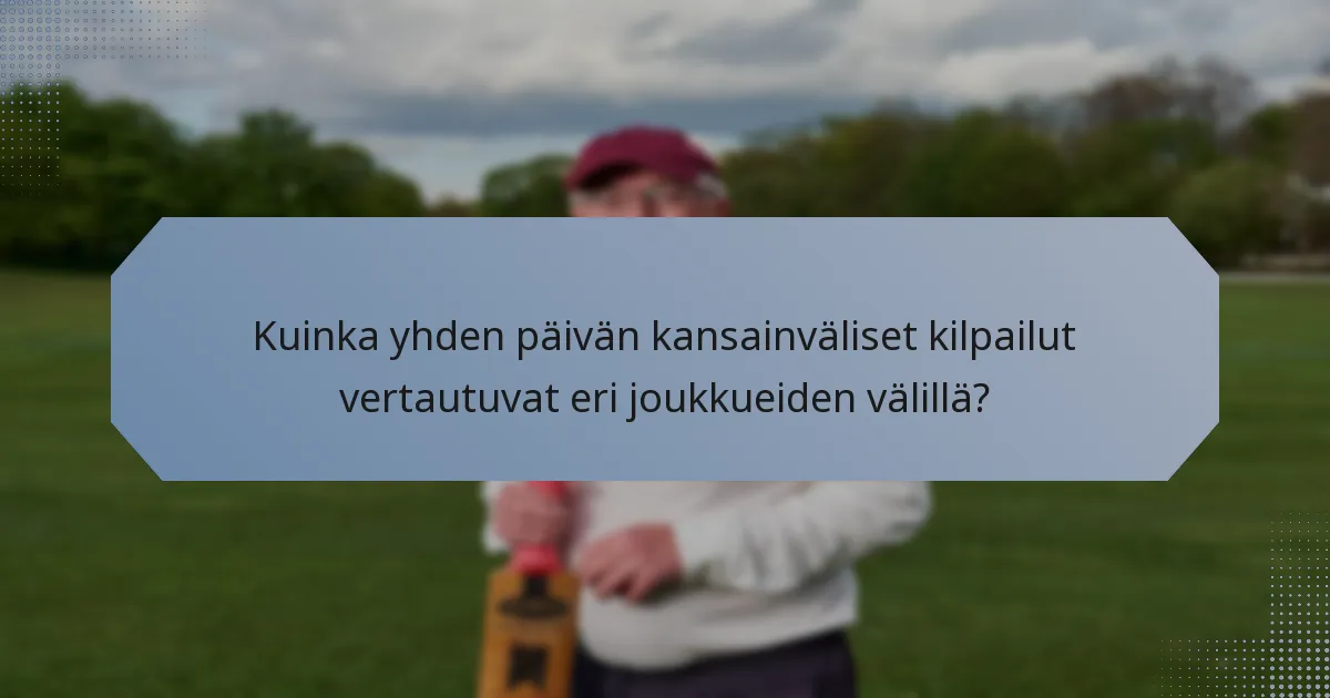 Kuinka yhden päivän kansainväliset kilpailut vertautuvat eri joukkueiden välillä?