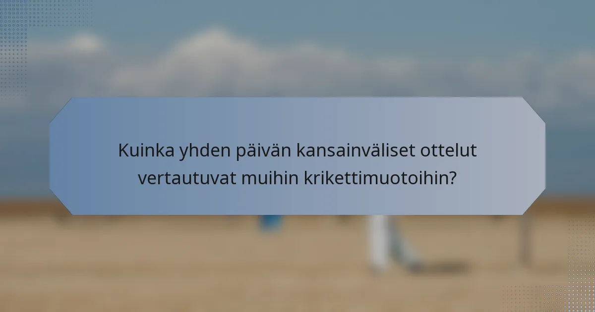 Kuinka yhden päivän kansainväliset ottelut vertautuvat muihin krikettimuotoihin?