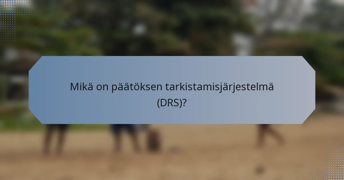 Mikä on päätöksen tarkistamisjärjestelmä (DRS)?