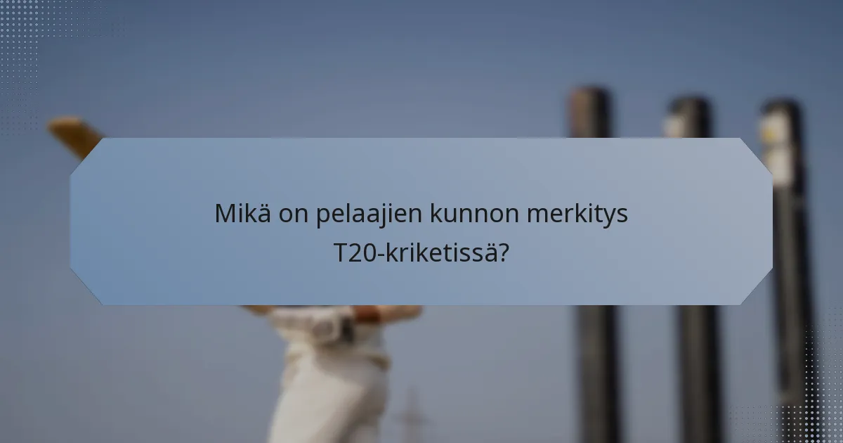 Mikä on pelaajien kunnon merkitys T20-kriketissä?