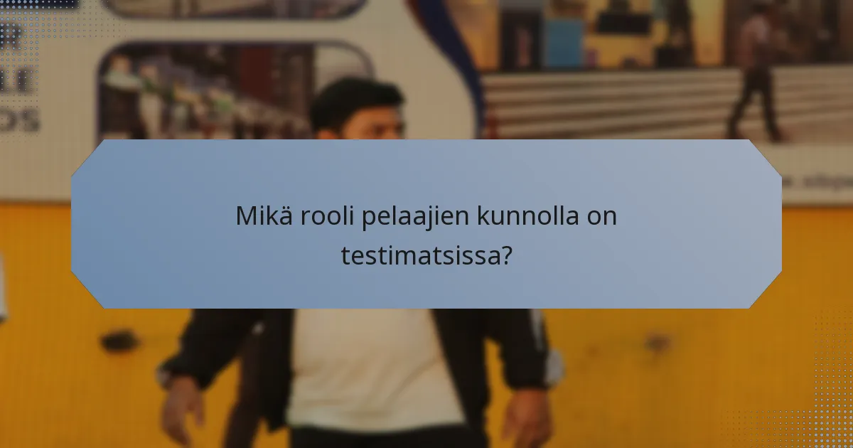 Mikä rooli pelaajien kunnolla on testimatsissa?