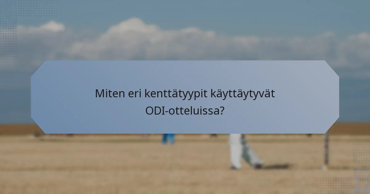 Miten eri kenttätyypit käyttäytyvät ODI-otteluissa?