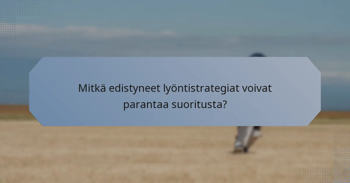 Mitkä edistyneet lyöntistrategiat voivat parantaa suoritusta?