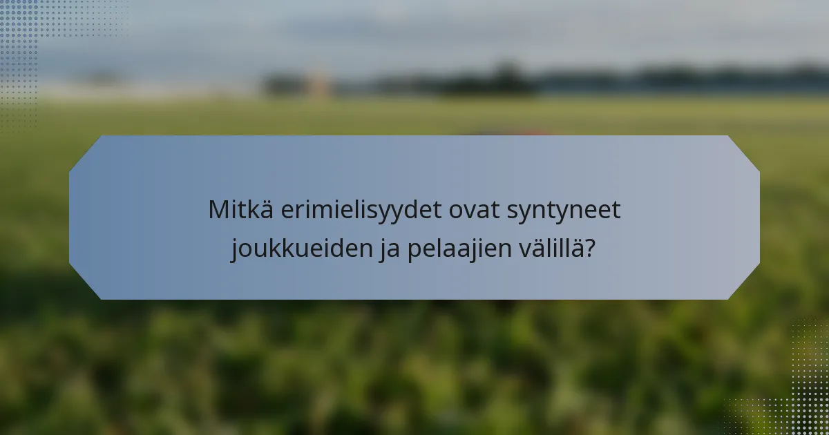 Mitkä erimielisyydet ovat syntyneet joukkueiden ja pelaajien välillä?